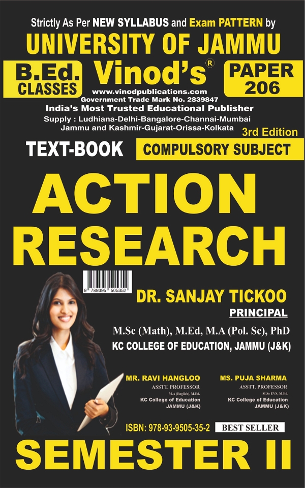 Vinod 204 (E) A. CODE 206 Action Research (English Medium) Semester - 2 B.Ed. Jammu University Vinod Publications ; CALL 9218-21-9218 - Dr. Sanjay Tickoo (Principal), Mr. Ravi Hangloo, Ms. Puja Sharma, 978-93-95505-35-2