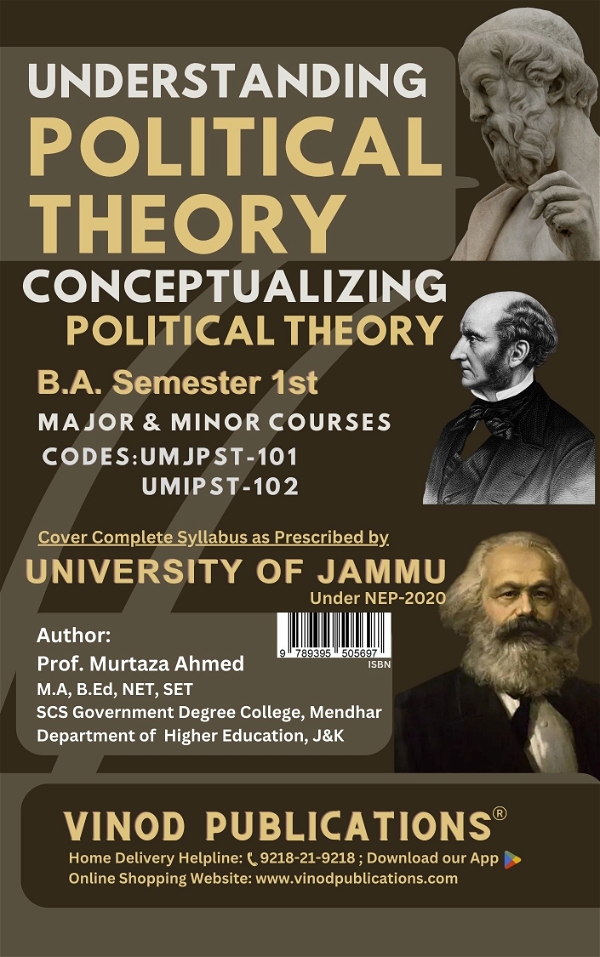 Vinod JAMMU B.A. 1st Sem - UNDERSTANDING POLITICAL THEORY / Conceptualizing Political Theory (MAJOR AND MINOR COURSES) Codes: UMJPST 101, UMIPST 102 (As Per JAMMU UNIVERSITY under NEP 2020) - VINOD PUBLICATIONS ; CALL 9218-21-9218 - Prof. Murtaza Ahmed, Mr. Mohammad Aqeel Mir, Dr. Jahangeer Ahmad Bhat, 978-93-95505-69-7