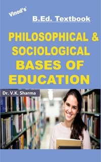 Vinod B.Ed. Book (E) Philosophical and Sociological Bases of Education - Dr. V.K. Sharma